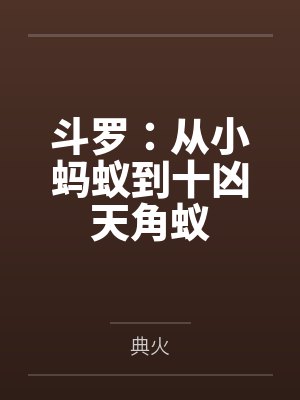 斗罗:从小蚂蚁到十凶天角蚁