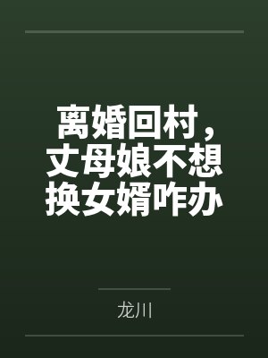 离婚回村,丈母娘不想换女婿咋办