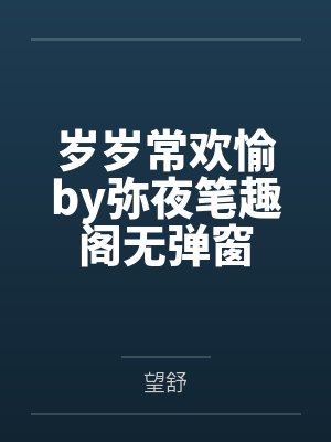 岁岁常欢愉by弥夜笔趣阁无弹窗