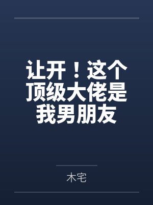 让开!这个顶级大佬是我男朋友