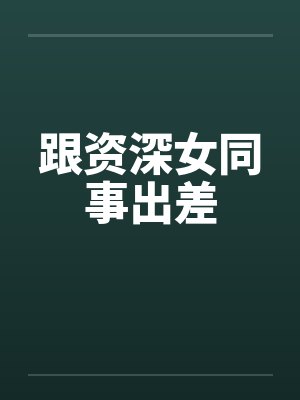 跟资深女同事出差