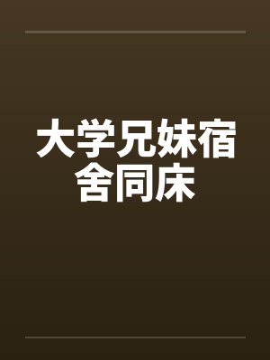 大学兄妹宿舍同床
